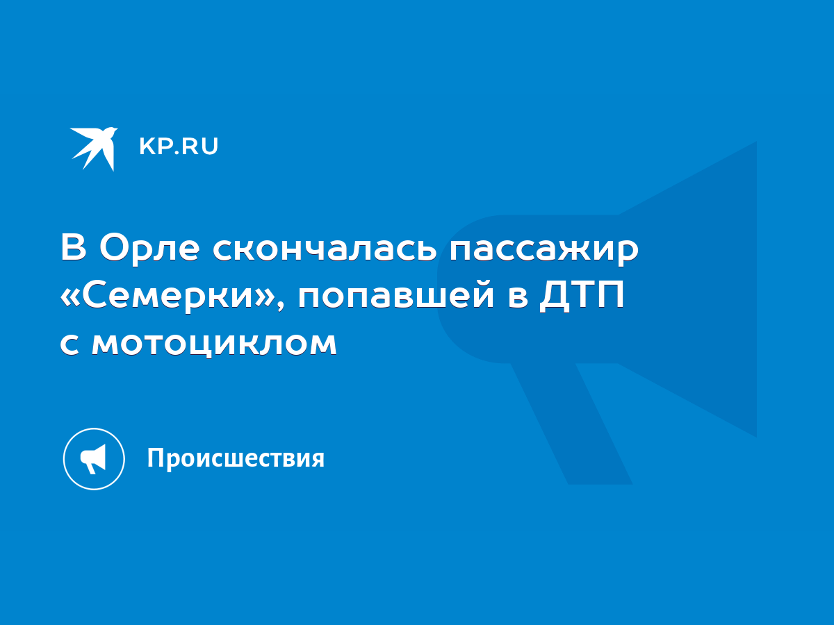 В Орле скончалась пассажир «Семерки», попавшей в ДТП с мотоциклом - KP.RU