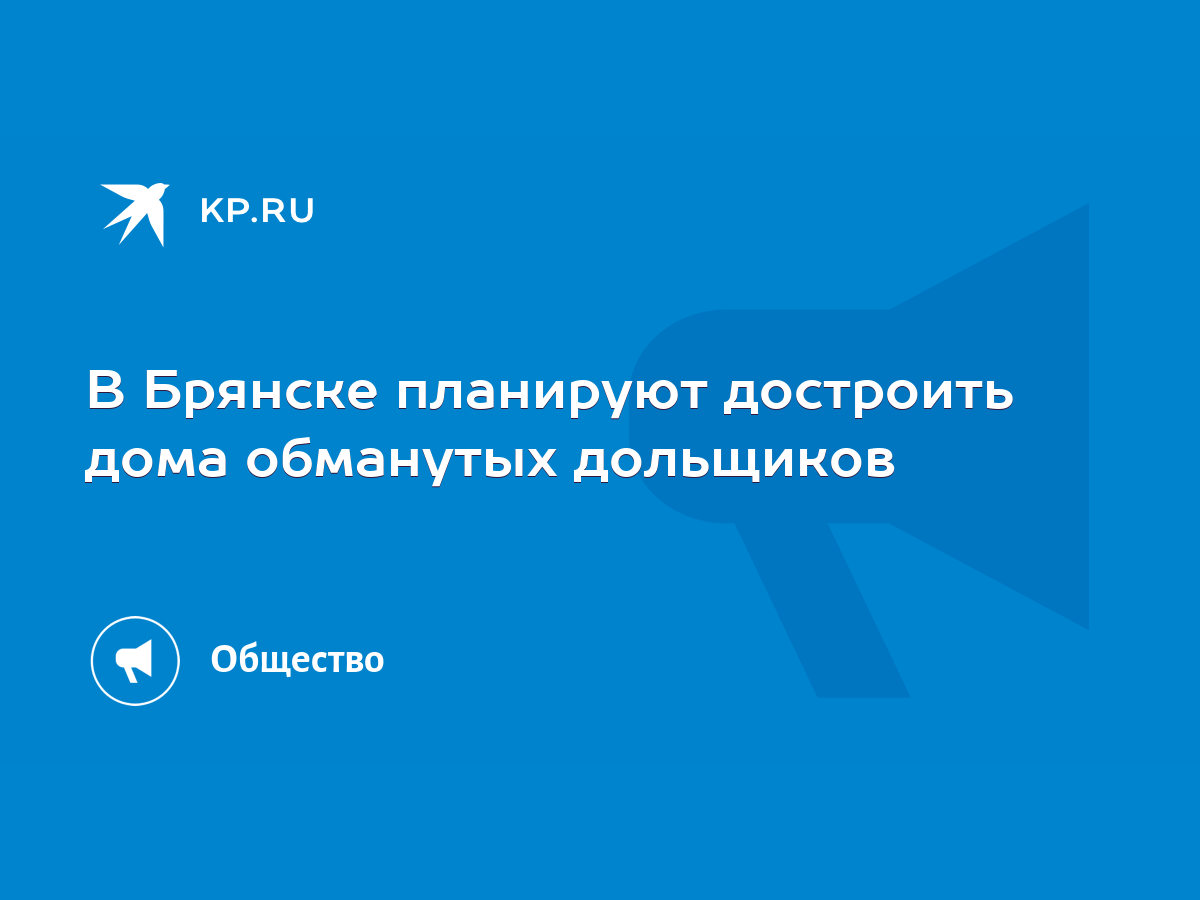 В Брянске планируют достроить дома обманутых дольщиков - KP.RU