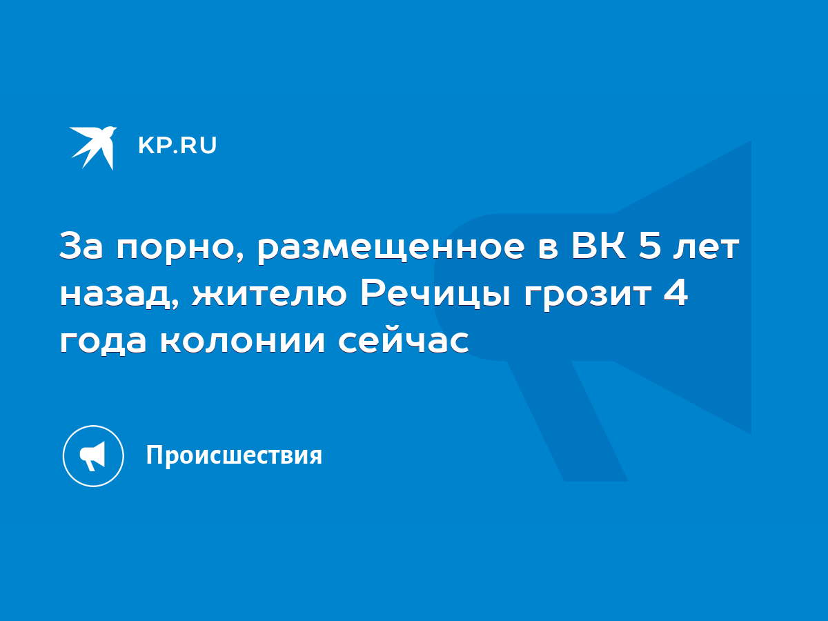 За порно, размещенное в ВК 5 лет назад, жителю Речицы грозит 4 года колонии  сейчас - KP.RU