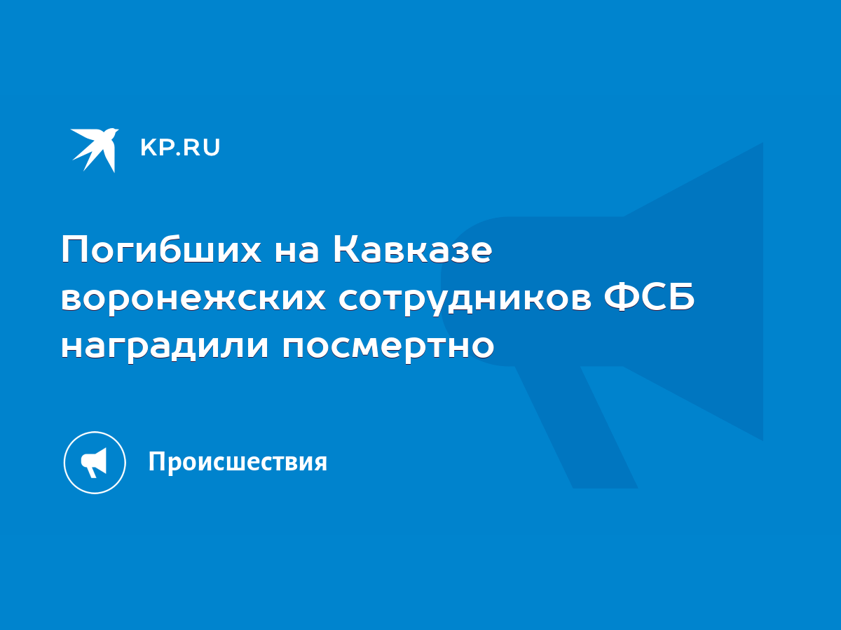 Погибших на Кавказе воронежских сотрудников ФСБ наградили посмертно - KP.RU