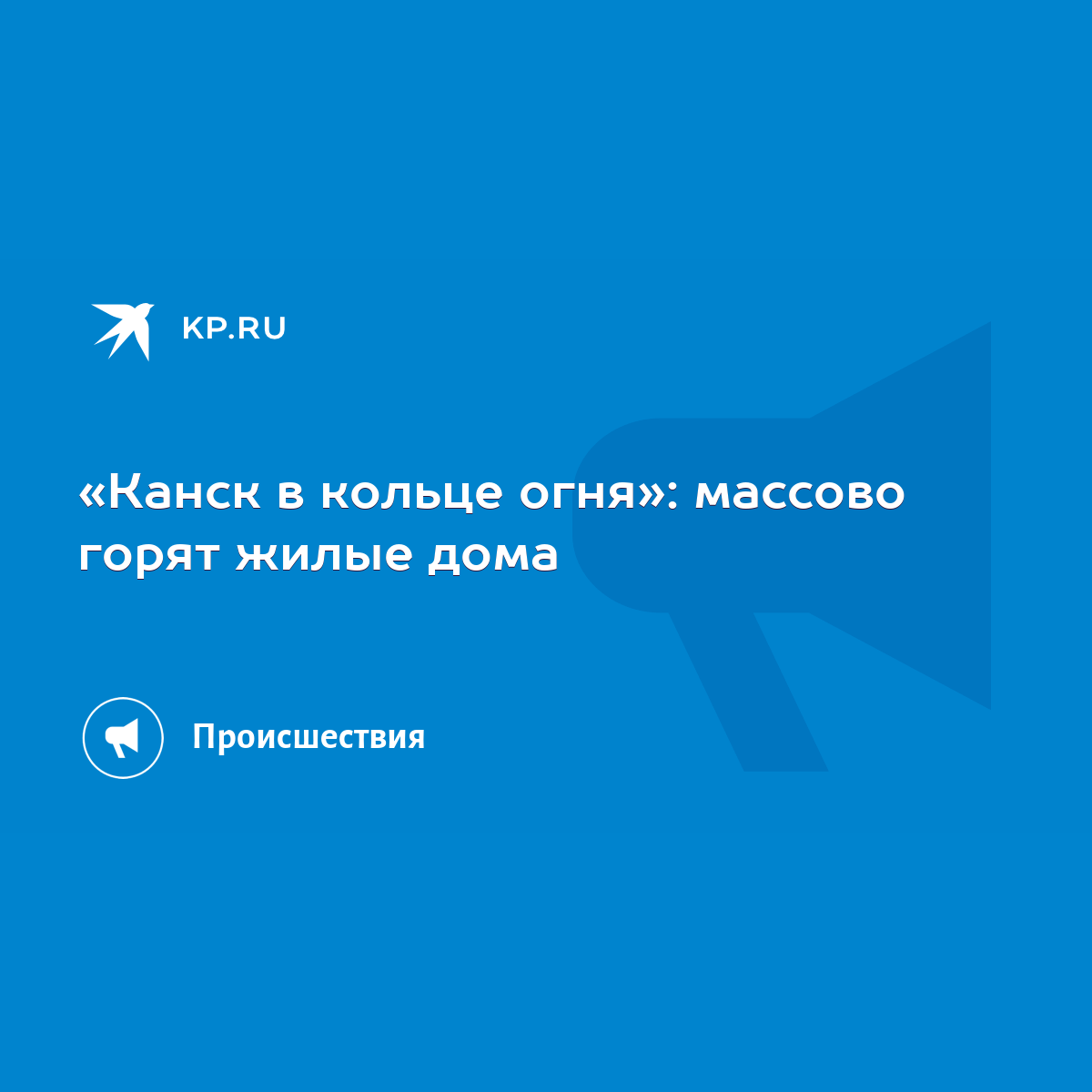 Канск в кольце огня»: массово горят жилые дома - KP.RU