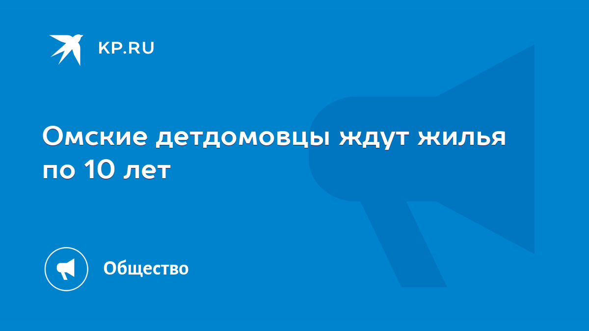 Омские детдомовцы ждут жилья по 10 лет - KP.RU