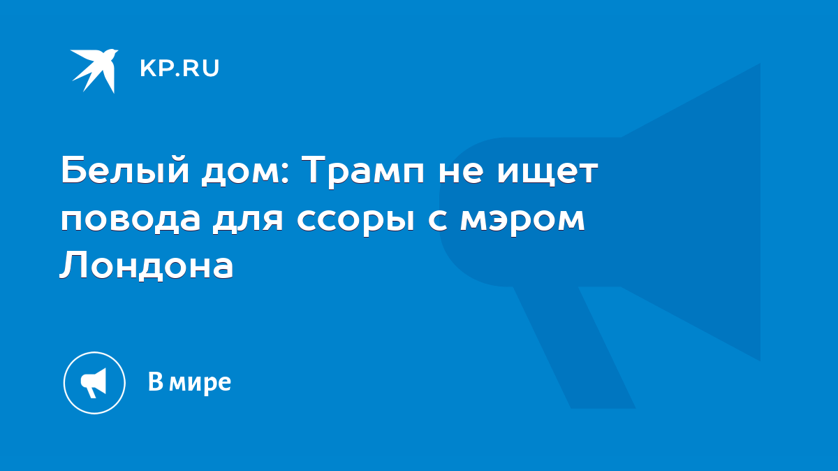 Белый дом: Трамп не ищет повода для ссоры с мэром Лондона - KP.RU