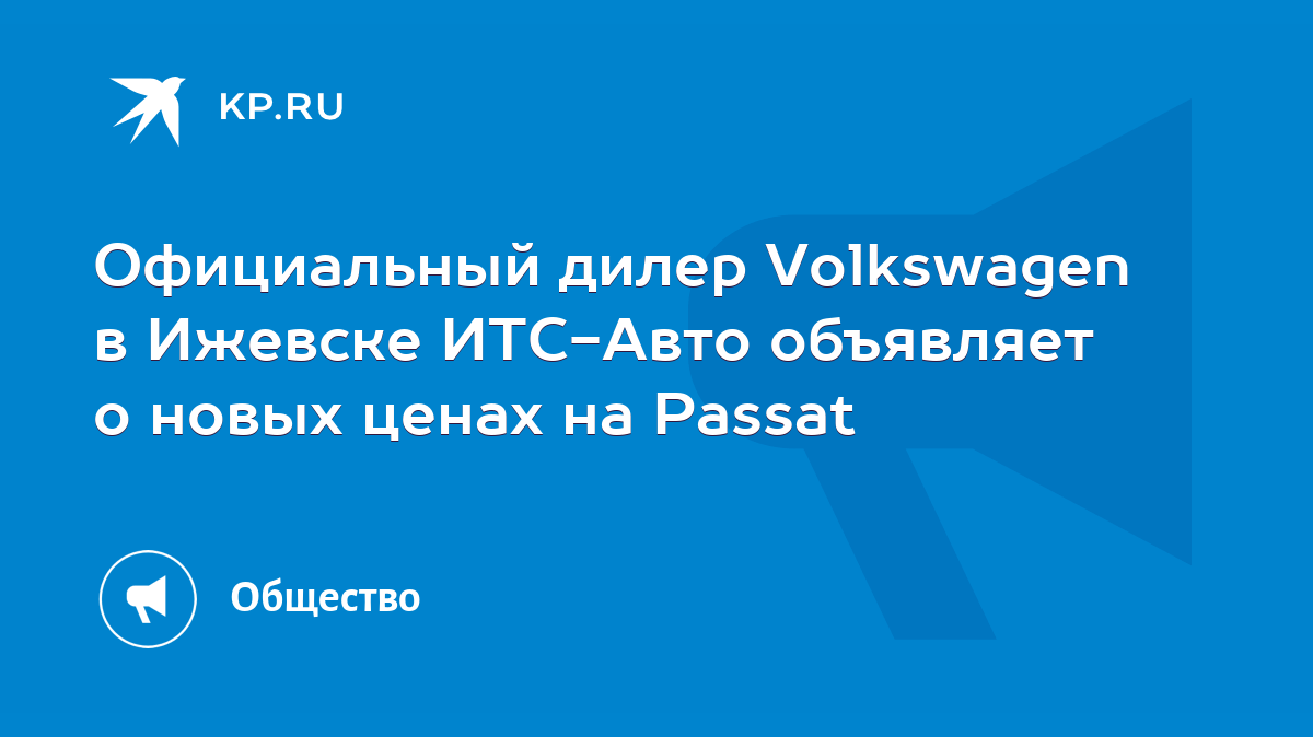 Официальный дилер Volkswagen в Ижевске ИТС-Авто объявляет о новых ценах на  Passat - KP.RU