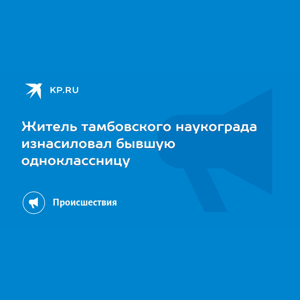 Житель тамбовского наукограда изнасиловал бывшую одноклассницу - KP.RU