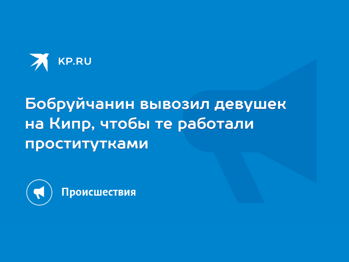 Бобруйчанин вывозил девушек на Кипр, чтобы те работали проститутками - KP.RU