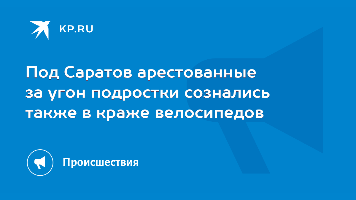 Под Саратов арестованные за угон подростки сознались также в краже  велосипедов - KP.RU