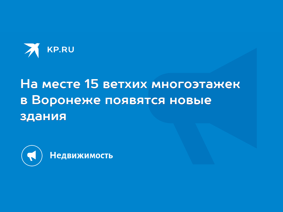 На месте 15 ветхих многоэтажек в Воронеже появятся новые здания - KP.RU