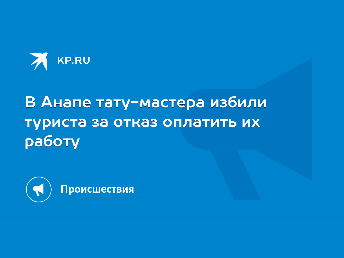 В Анапе тату-мастера избили туриста за отказ оплатить их работу - KP.RU