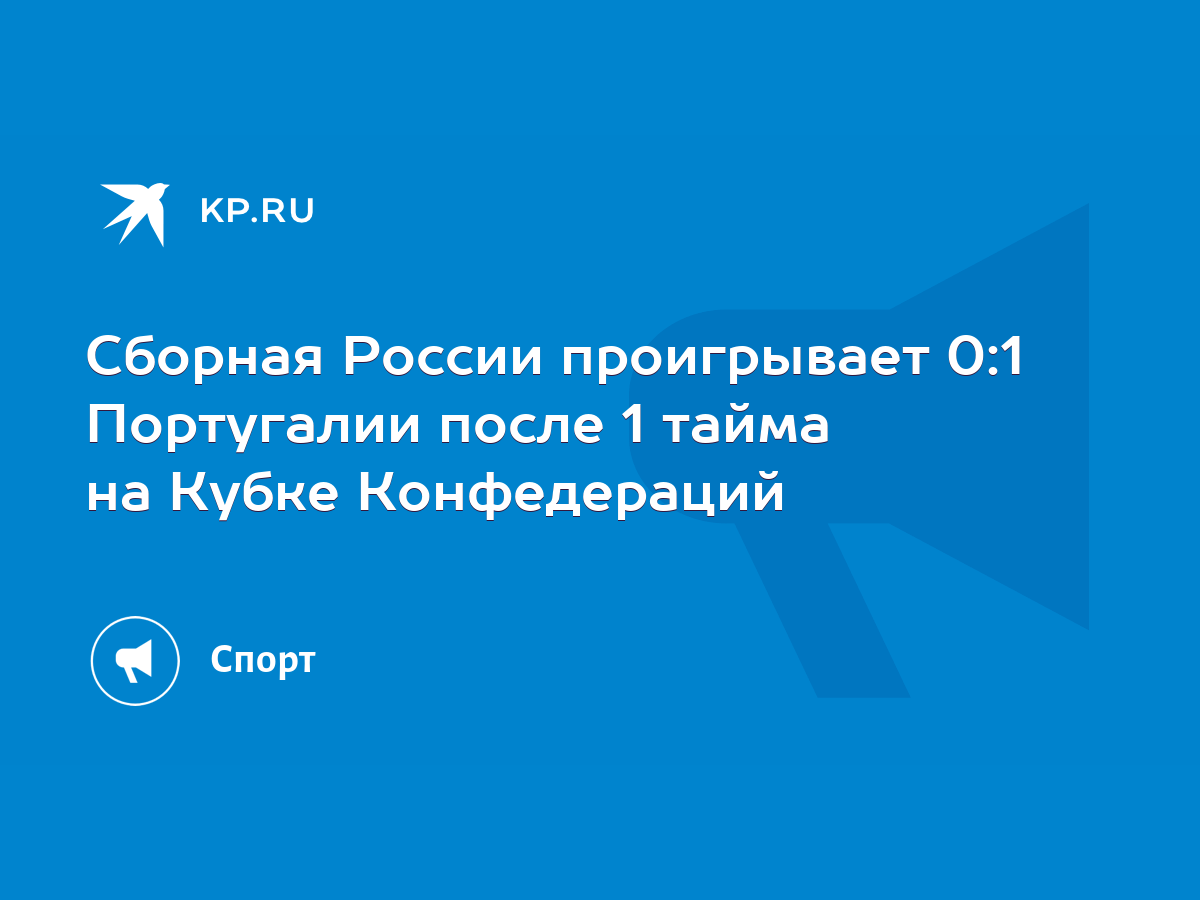 Сборная России проигрывает 0:1 Португалии после 1 тайма на Кубке  Конфедераций - KP.RU