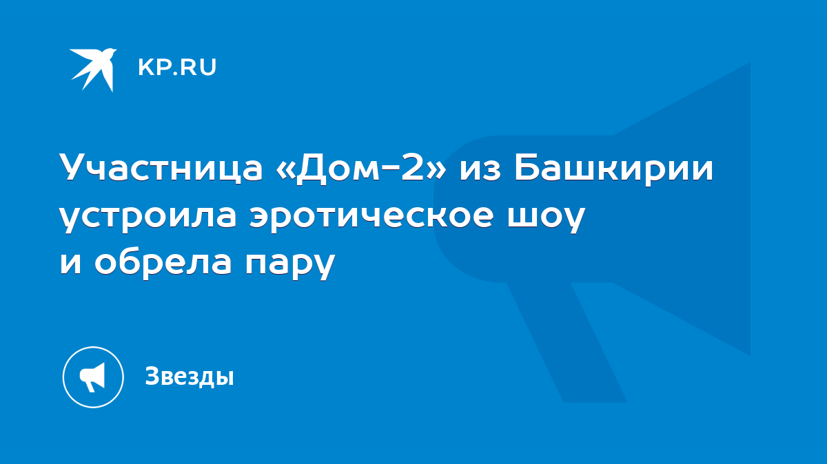 Участница «Дом-2» из Башкирии устроила эротическое шоу и обрела пару - KP.RU