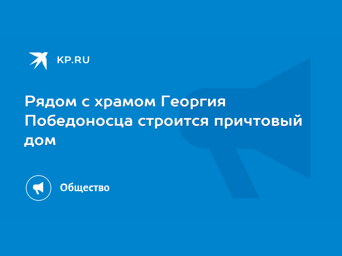 Рядом с храмом Георгия Победоносца строится причтовый дом - KP.RU