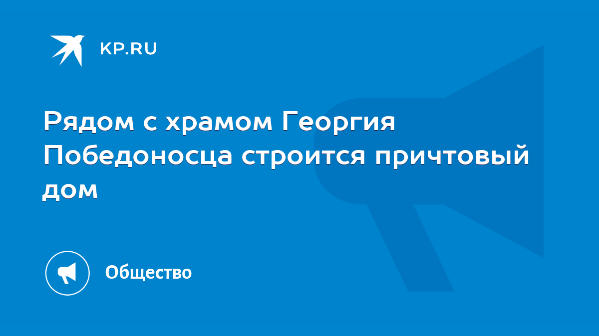 Рядом с храмом Георгия Победоносца строится причтовый дом - KP.RU