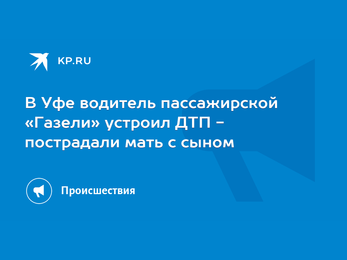 В Уфе водитель пассажирской «Газели» устроил ДТП - пострадали мать с сыном  - KP.RU