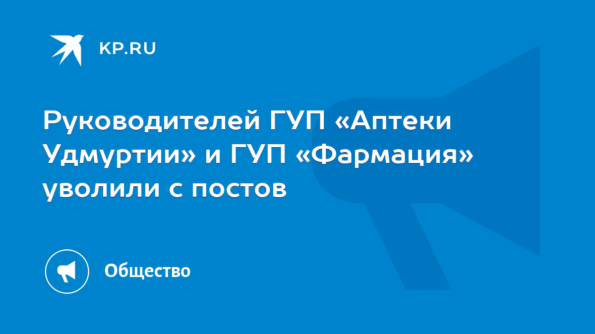 Руководителей ГУП «Аптеки Удмуртии» и ГУП «Фармация» уволили с постов -  KP.RU