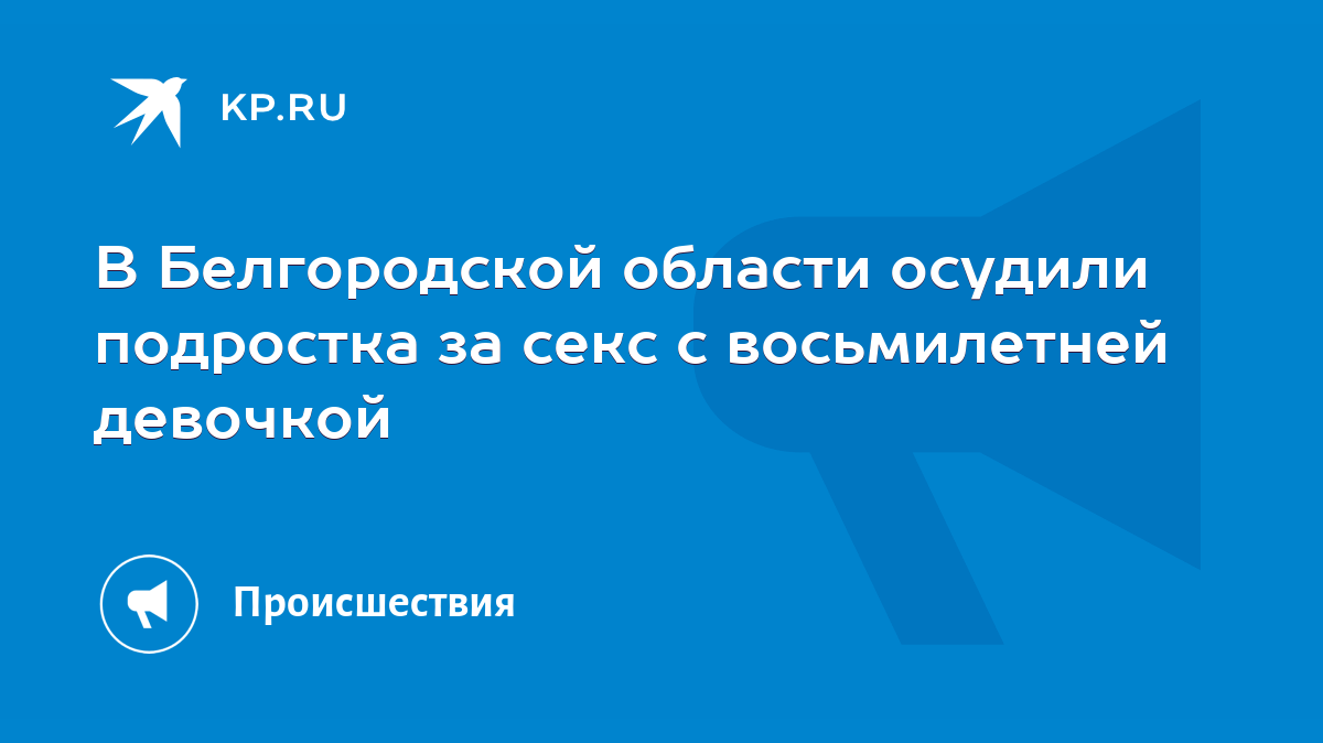 В Белгородской области осудили подростка за секс с восьмилетней девочкой -  KP.RU