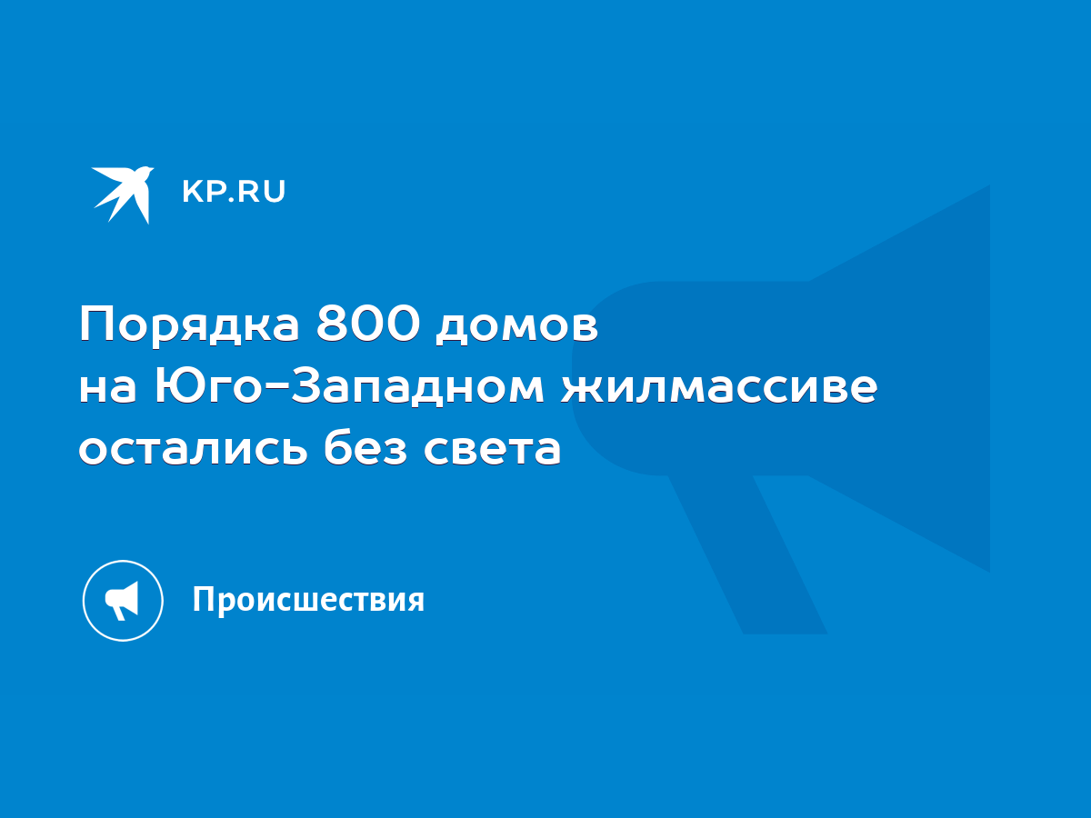 Порядка 800 домов на Юго-Западном жилмассиве остались без света - KP.RU