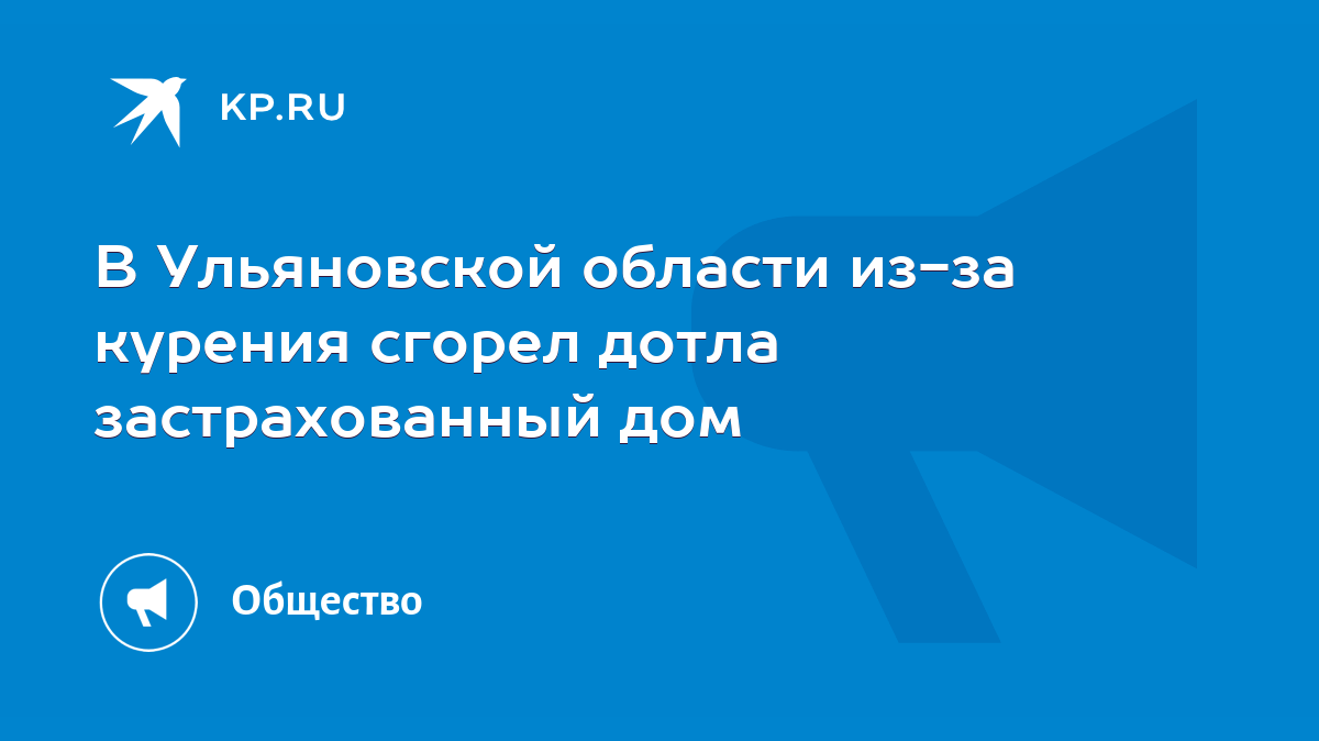 В Ульяновской области из-за курения сгорел дотла застрахованный дом - KP.RU