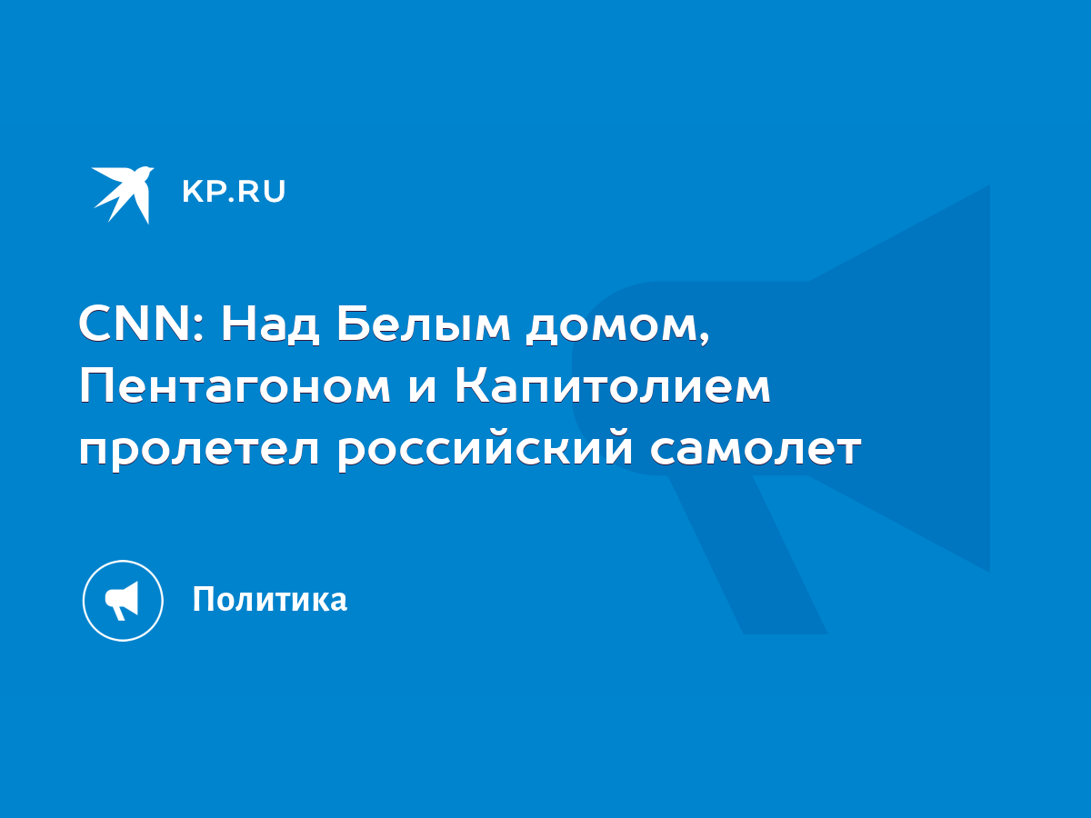 CNN: Над Белым домом, Пентагоном и Капитолием пролетел российский самолет -  KP.RU