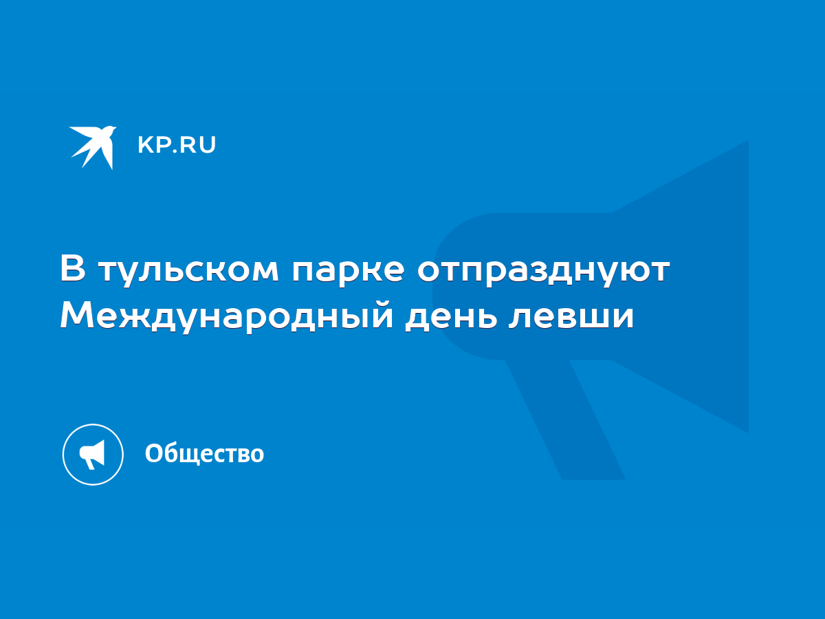 В тульском парке отпразднуют Международный день левши - KP.RU