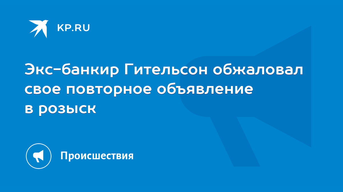 Экс-банкир Гительсон обжаловал свое повторное объявление в розыск - KP.RU