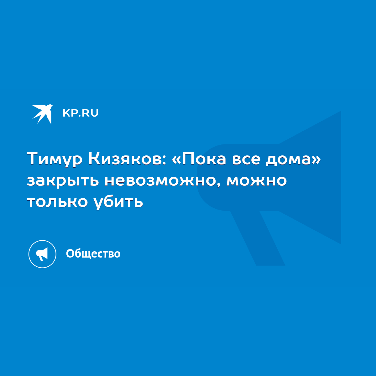 Тимур Кизяков: «Пока все дома» закрыть невозможно, можно только убить -  KP.RU