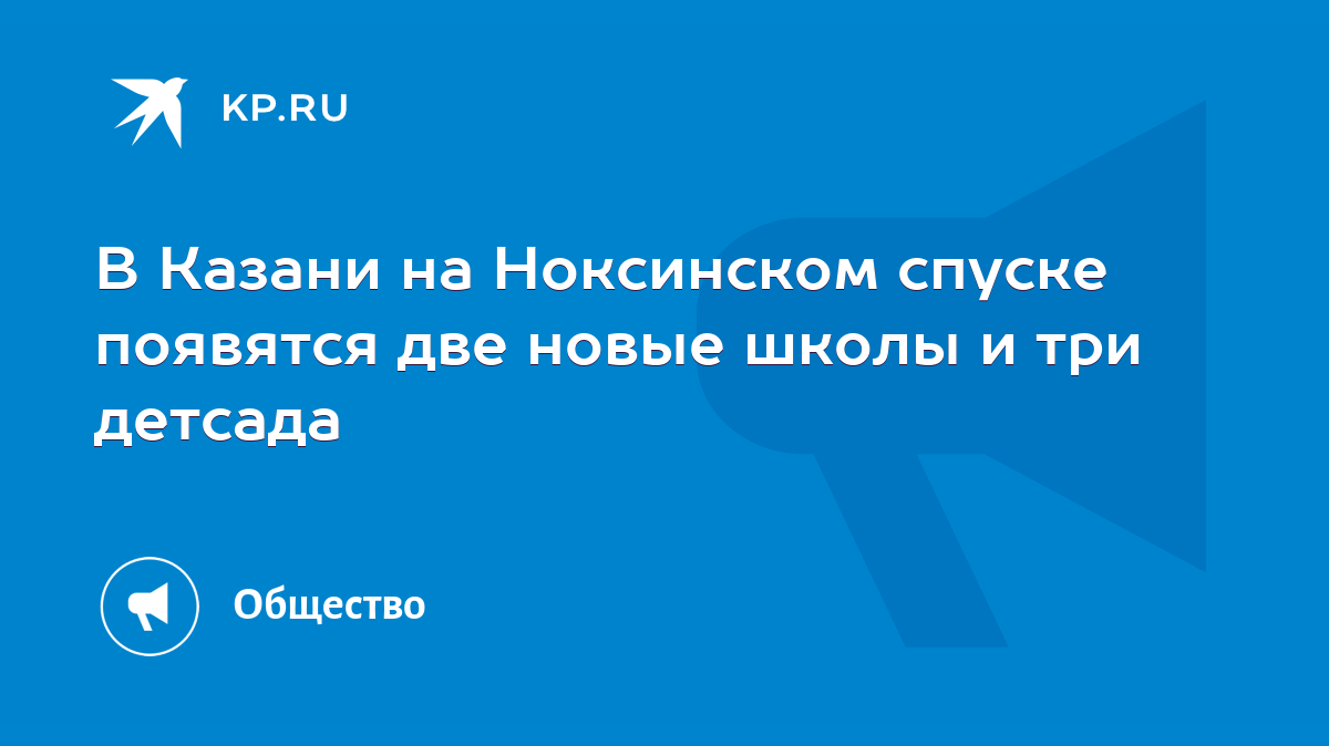 В Казани на Ноксинском спуске появятся две новые школы и три детсада - KP.RU