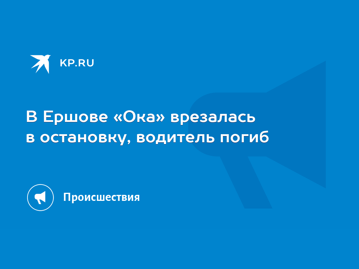 В Ершове «Ока» врезалась в остановку, водитель погиб - KP.RU