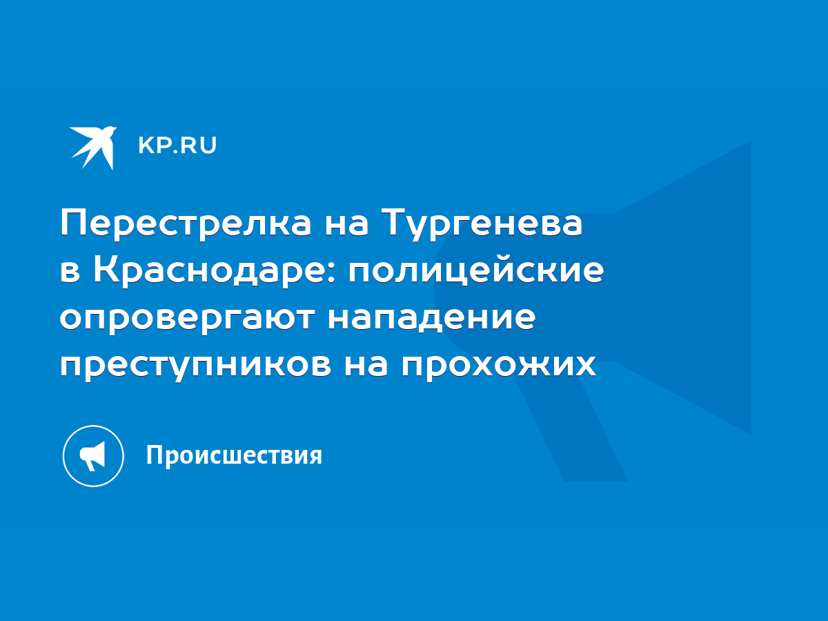 Перестрелка на Тургенева в Краснодаре: полицейские опровергают нападение  преступников на прохожих - KP.RU