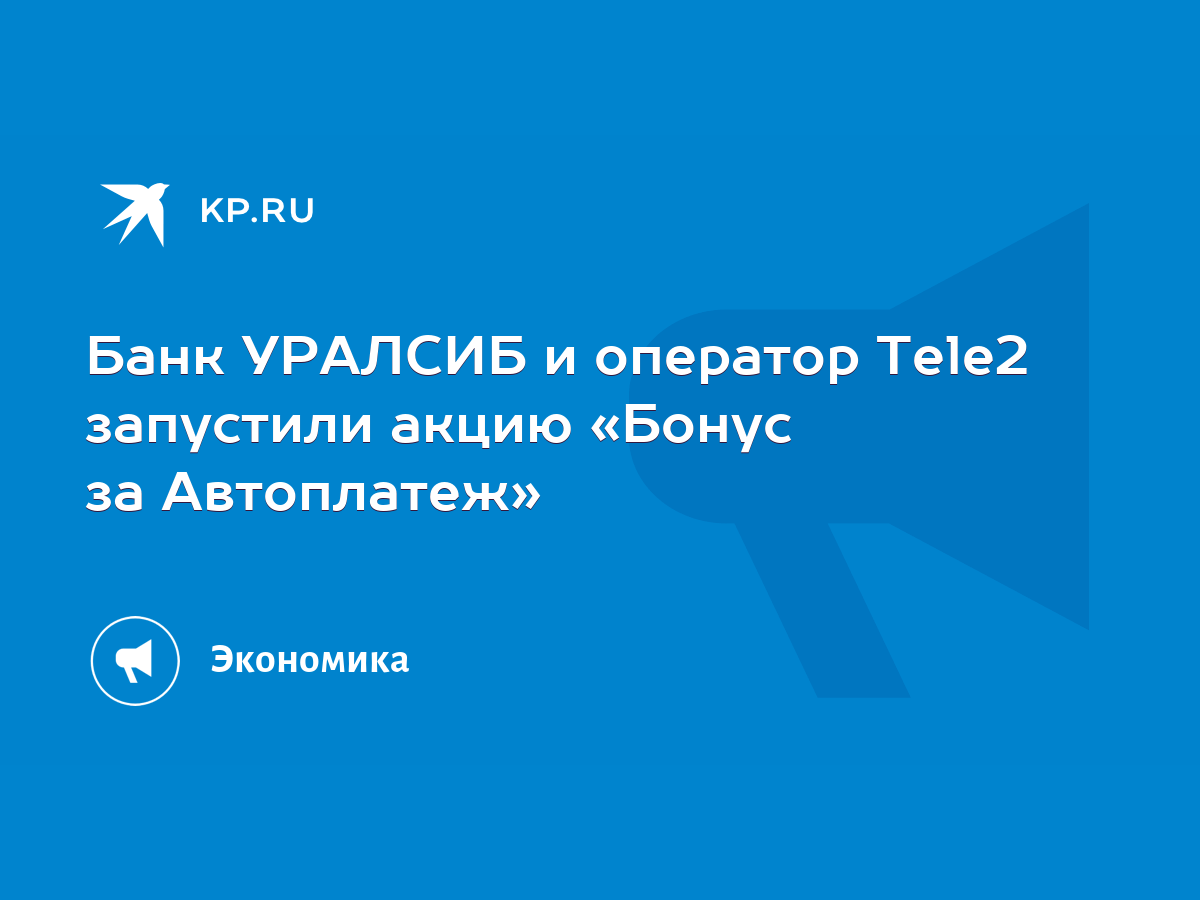 Банк УРАЛСИБ и оператор Tele2 запустили акцию «Бонус за Автоплатеж» - KP.RU