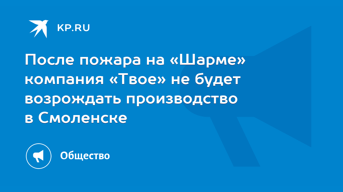 После пожара на «Шарме» компания «Твое» не будет возрождать производство в  Смоленске - KP.RU