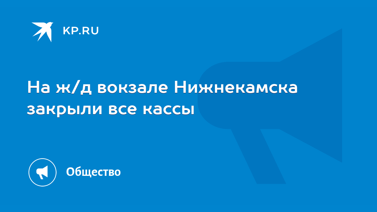 На ж/д вокзале Нижнекамска закрыли все кассы - KP.RU