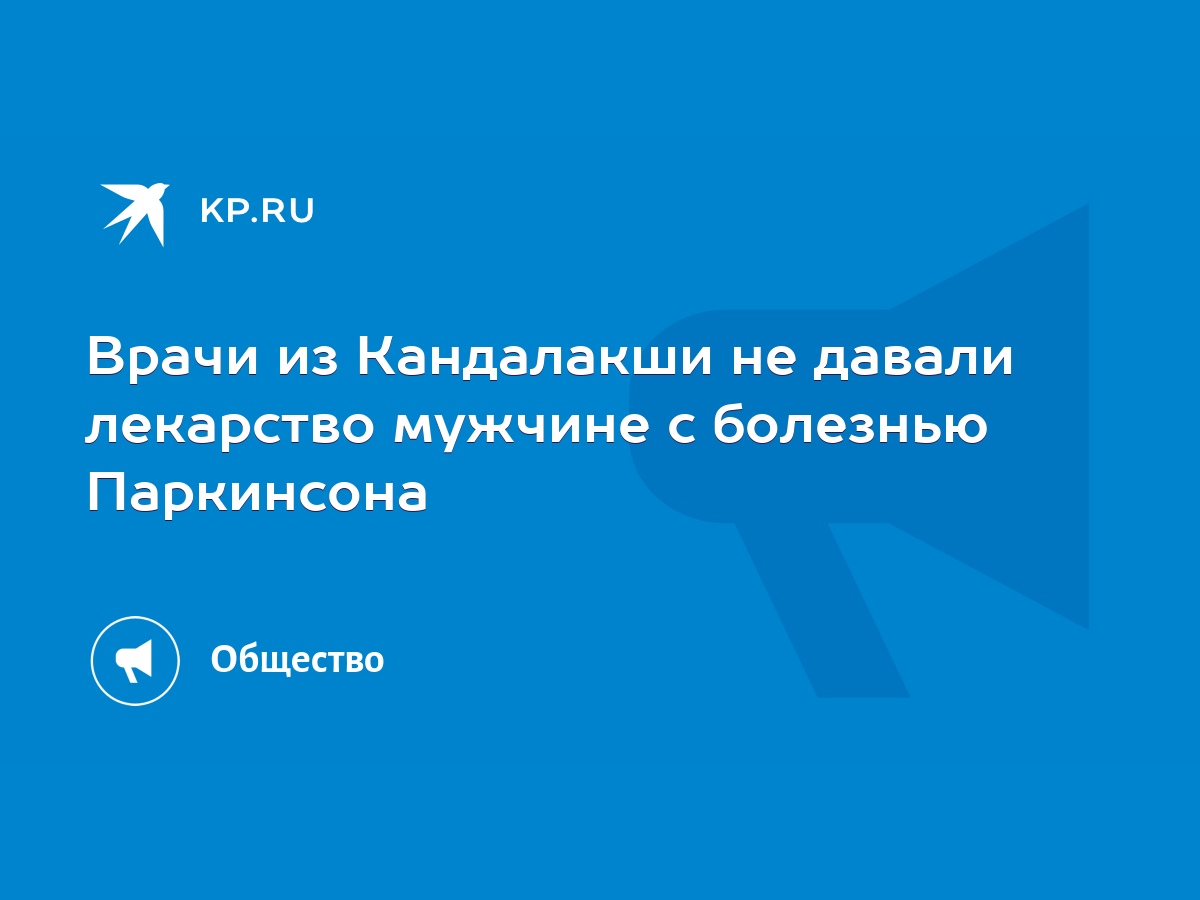 Врачи из Кандалакши не давали лекарство мужчине с болезнью Паркинсона -  KP.RU