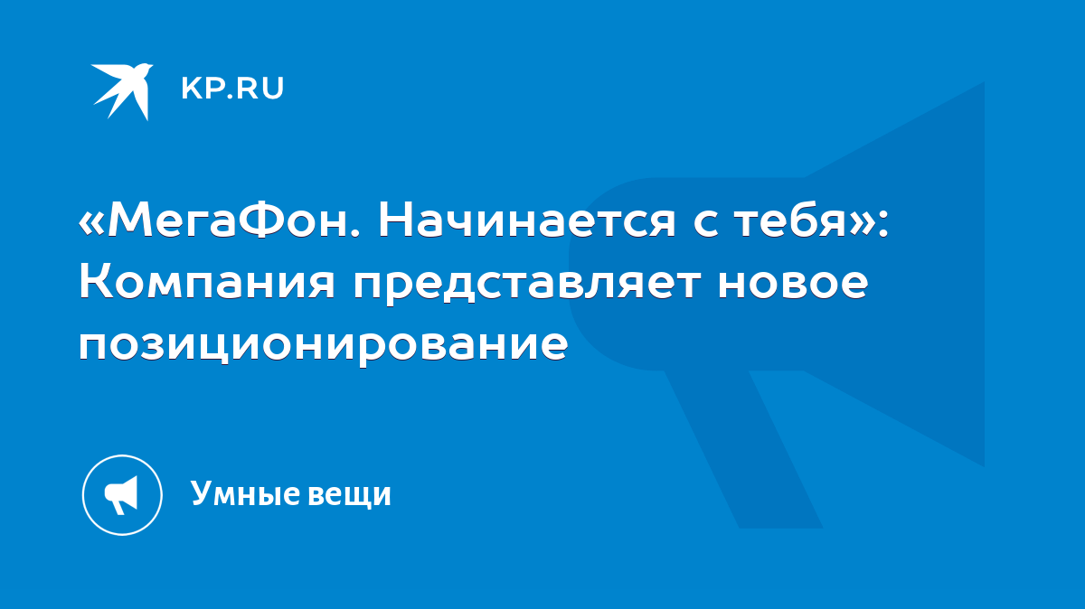 МегаФон. Начинается с тебя»: Компания представляет новое позиционирование -  KP.RU