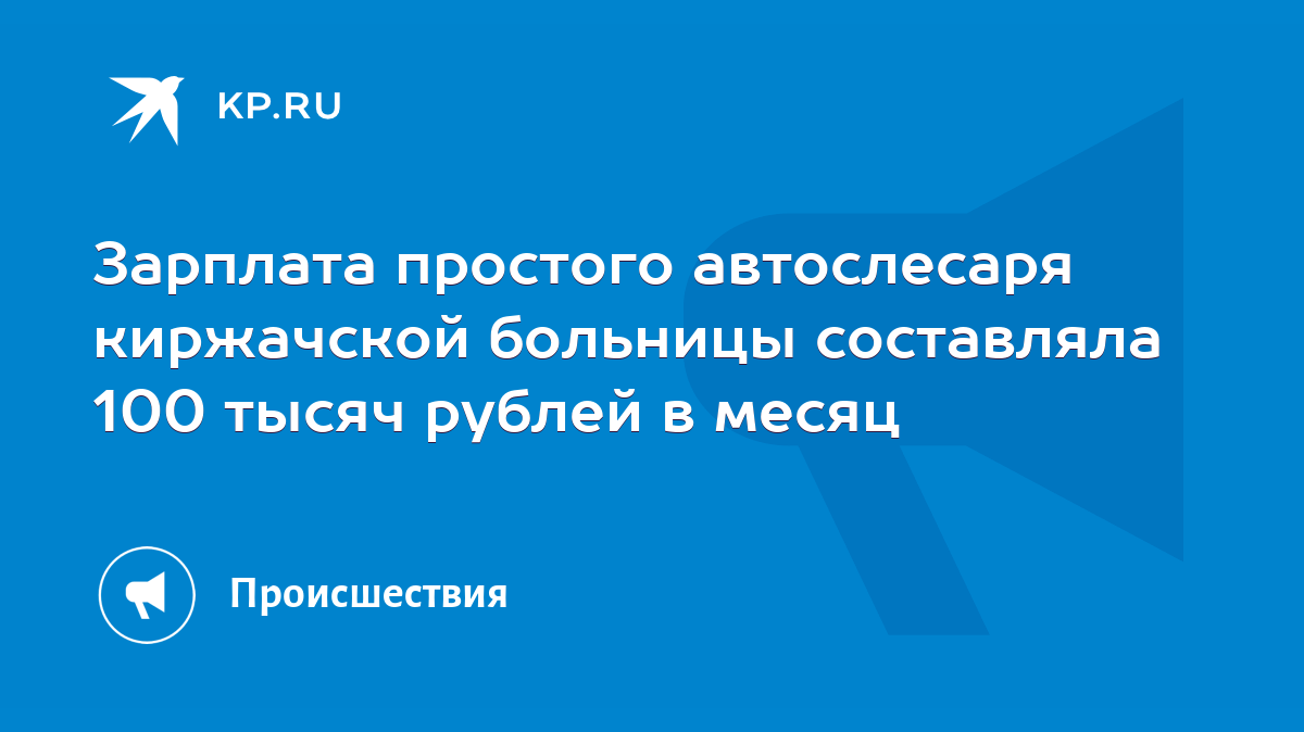 Зарплата простого автослесаря киржачской больницы составляла 100 тысяч  рублей в месяц - KP.RU