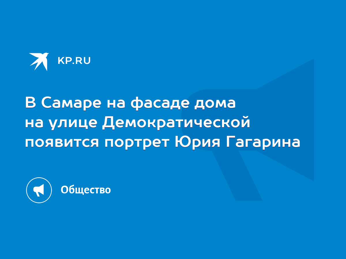 В Самаре на фасаде дома на улице Демократической появится портрет Юрия  Гагарина - KP.RU