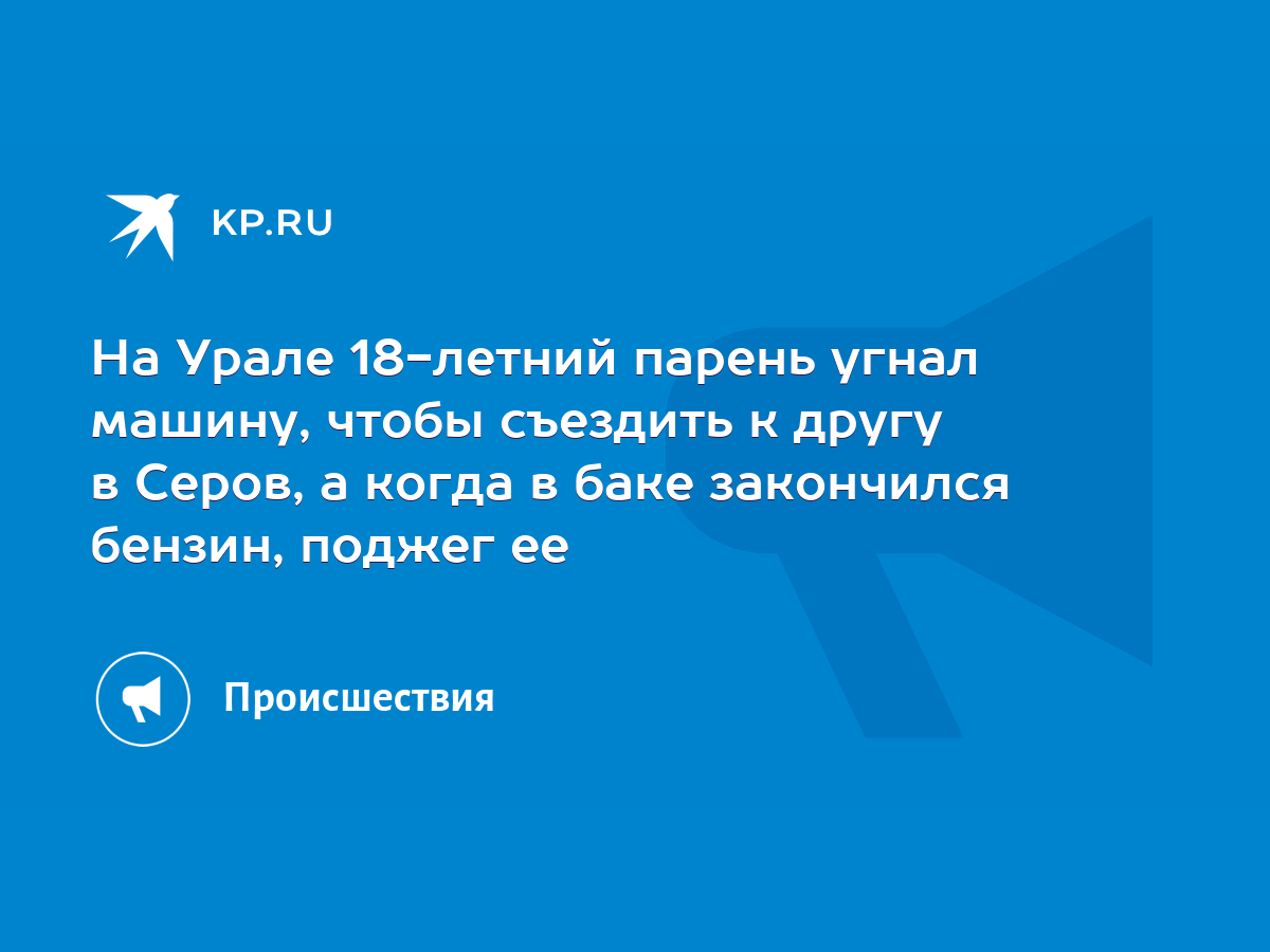 На Урале 18-летний парень угнал машину, чтобы съездить к другу в Серов, а  когда в баке закончился бензин, поджег ее - KP.RU