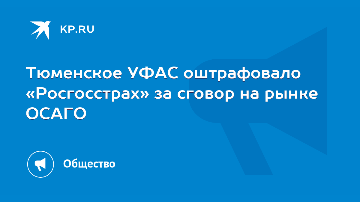 Тюменское УФАС оштрафовало «Росгосстрах» за сговор на рынке ОСАГО - KP.RU