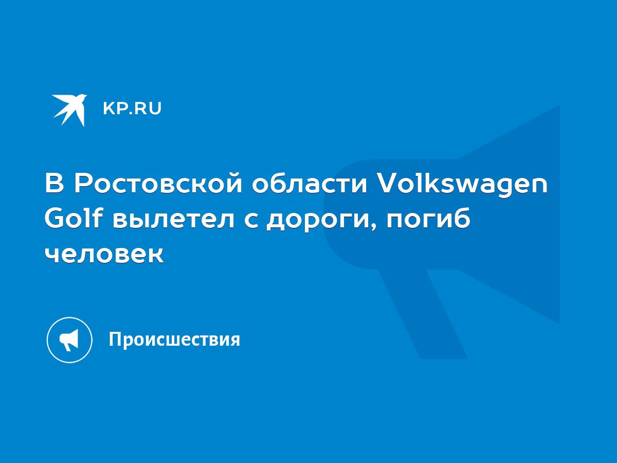 В Ростовской области Volkswagen Golf вылетел с дороги, погиб человек - KP.RU