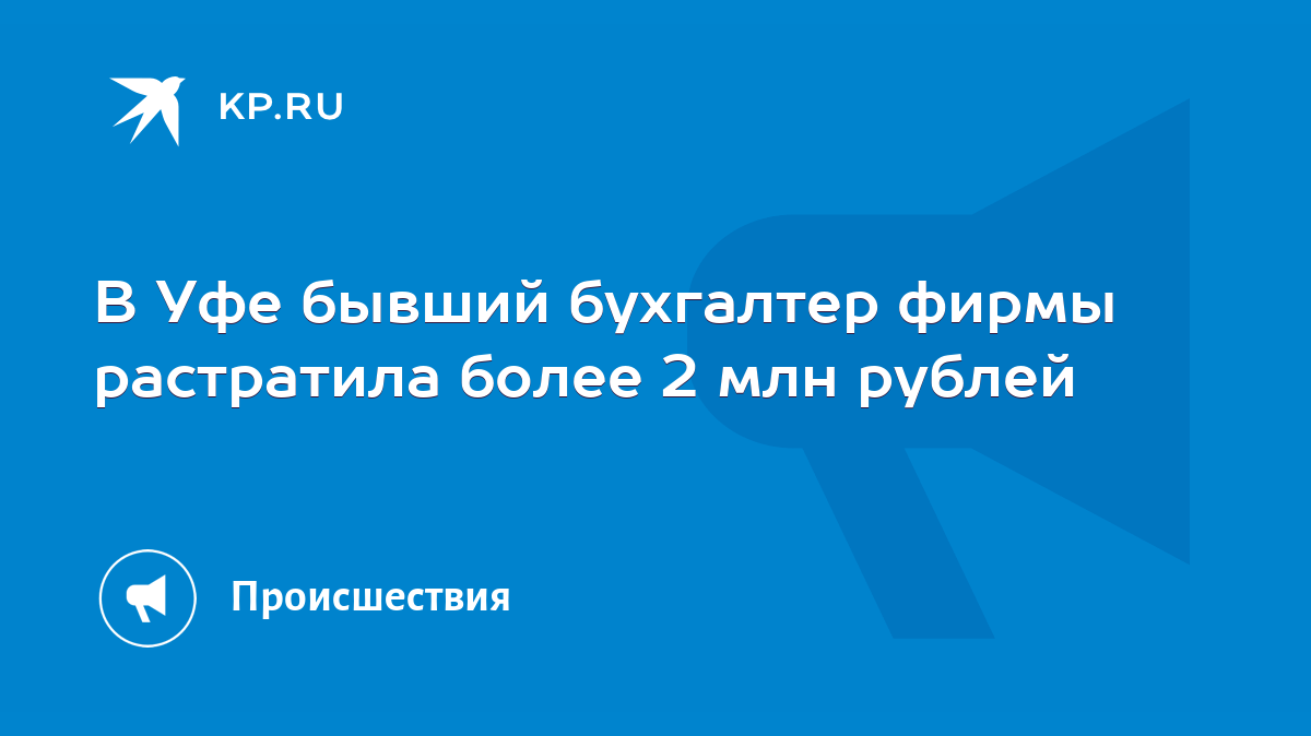 В Уфе бывший бухгалтер фирмы растратила более 2 млн рублей - KP.RU