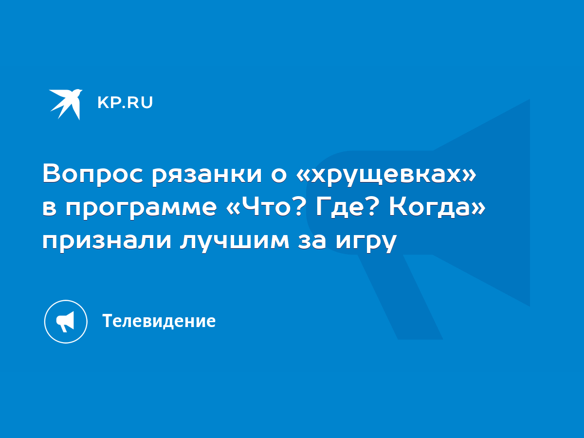 Вопрос рязанки о «хрущевках» в программе «Что? Где? Когда» признали лучшим  за игру - KP.RU