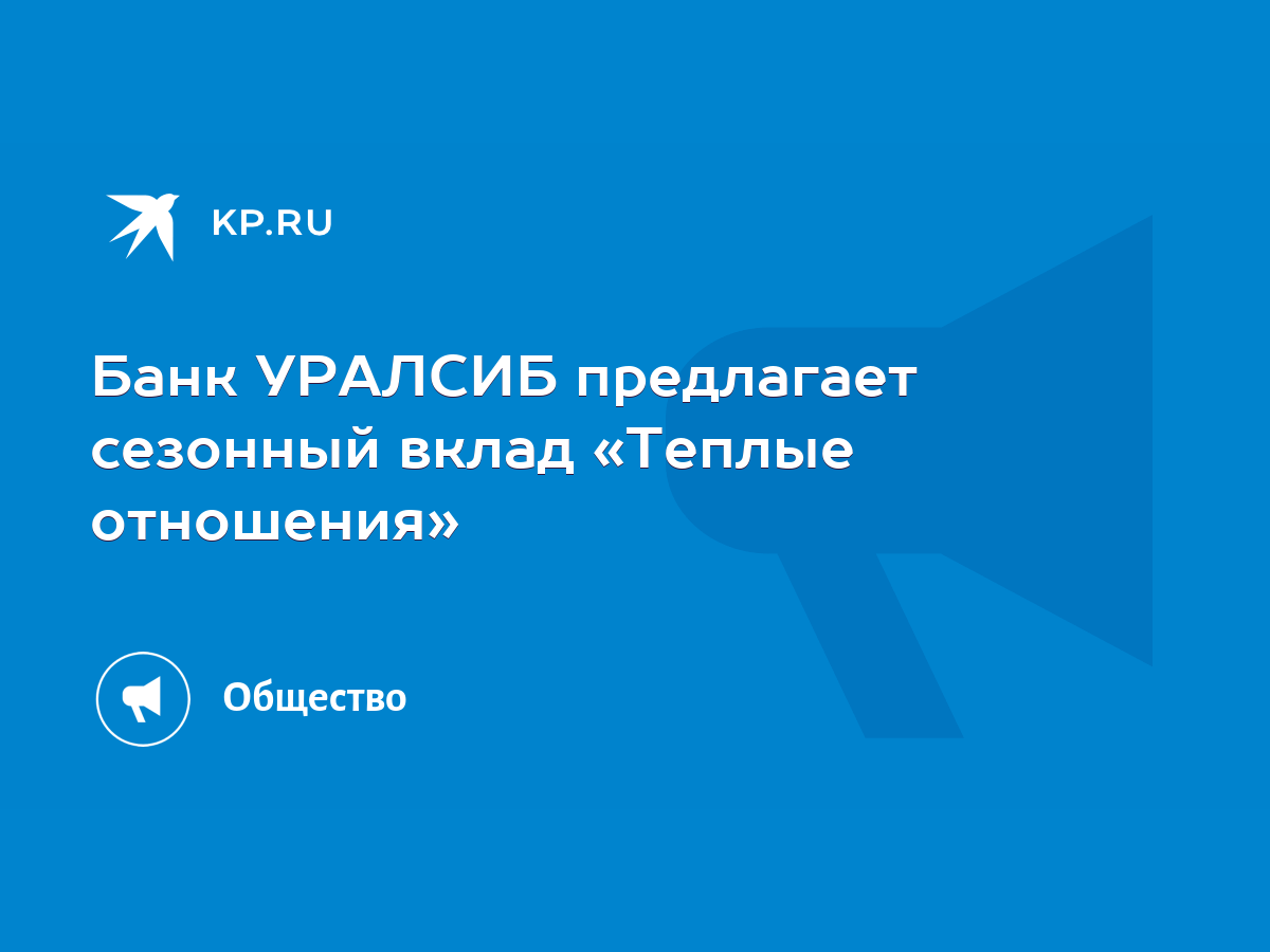 Банк УРАЛСИБ предлагает сезонный вклад «Теплые отношения» - KP.RU