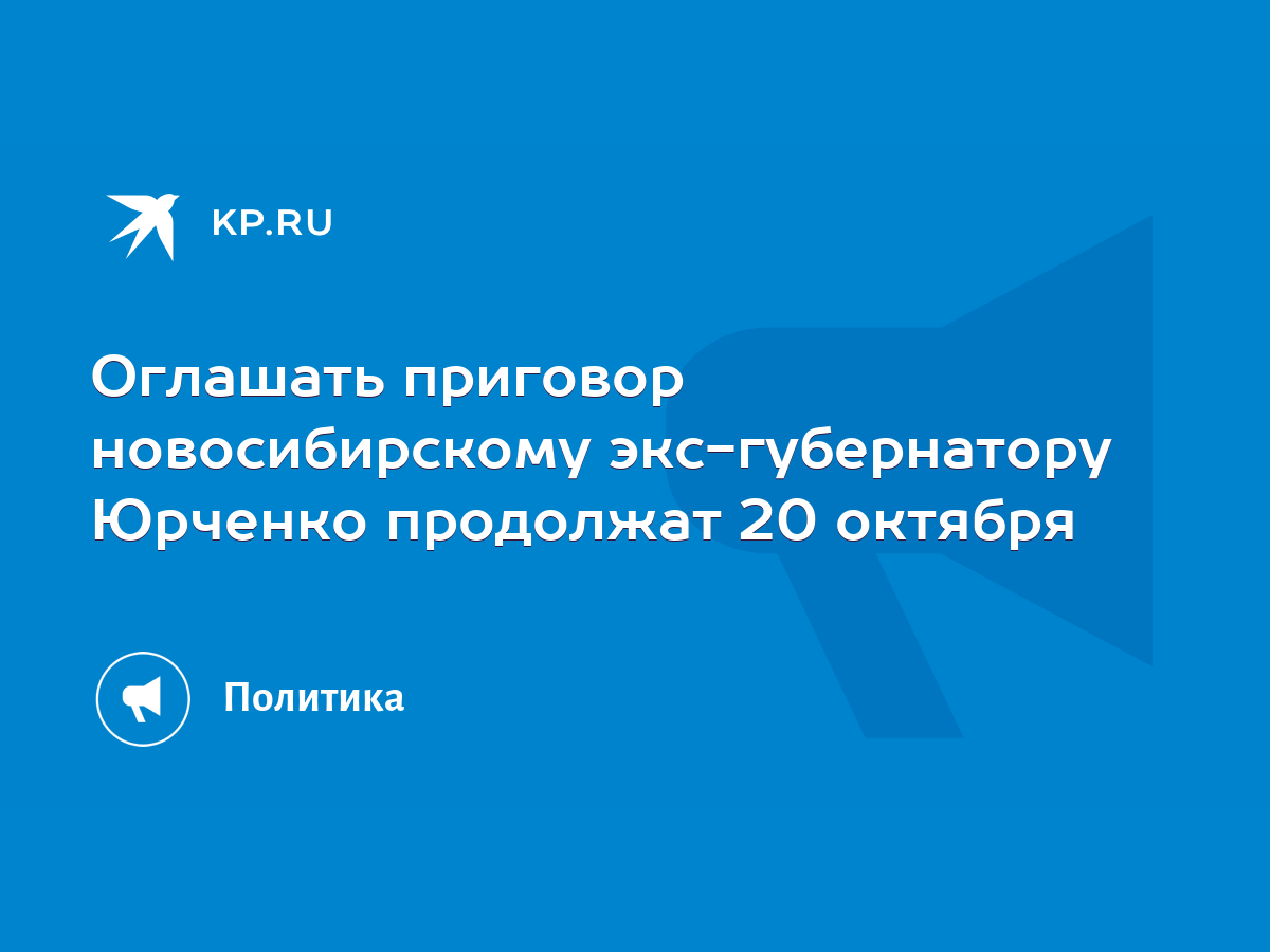 Оглашать приговор новосибирскому экс-губернатору Юрченко продолжат 20  октября - KP.RU