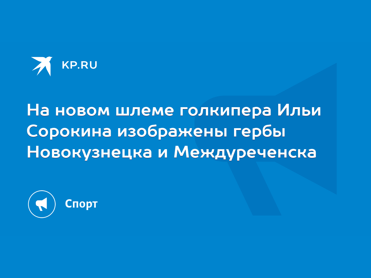 На новом шлеме голкипера Ильи Сорокина изображены гербы Новокузнецка и  Междуреченска - KP.RU