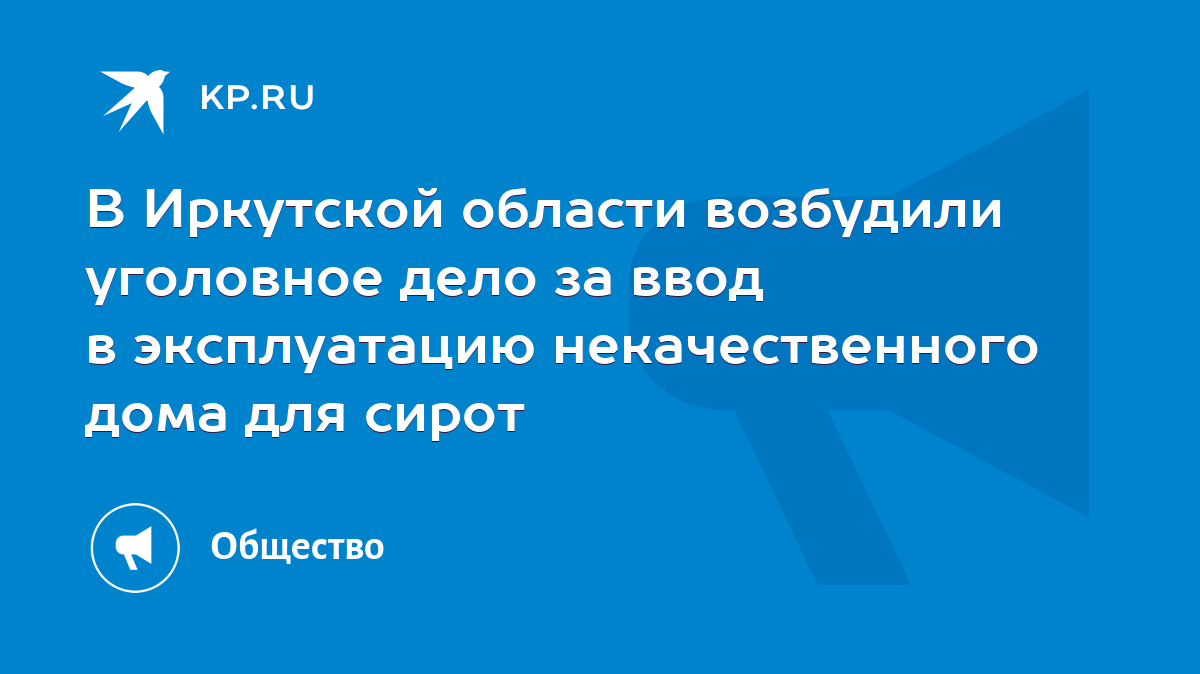 В Иркутской области возбудили уголовное дело за ввод в эксплуатацию  некачественного дома для сирот - KP.RU