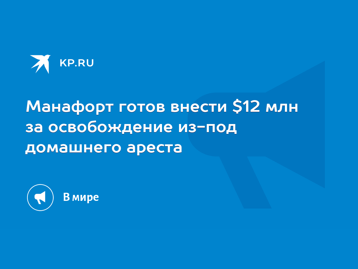 Манафорт готов внести $12 млн за освобождение из-под домашнего ареста -  KP.RU