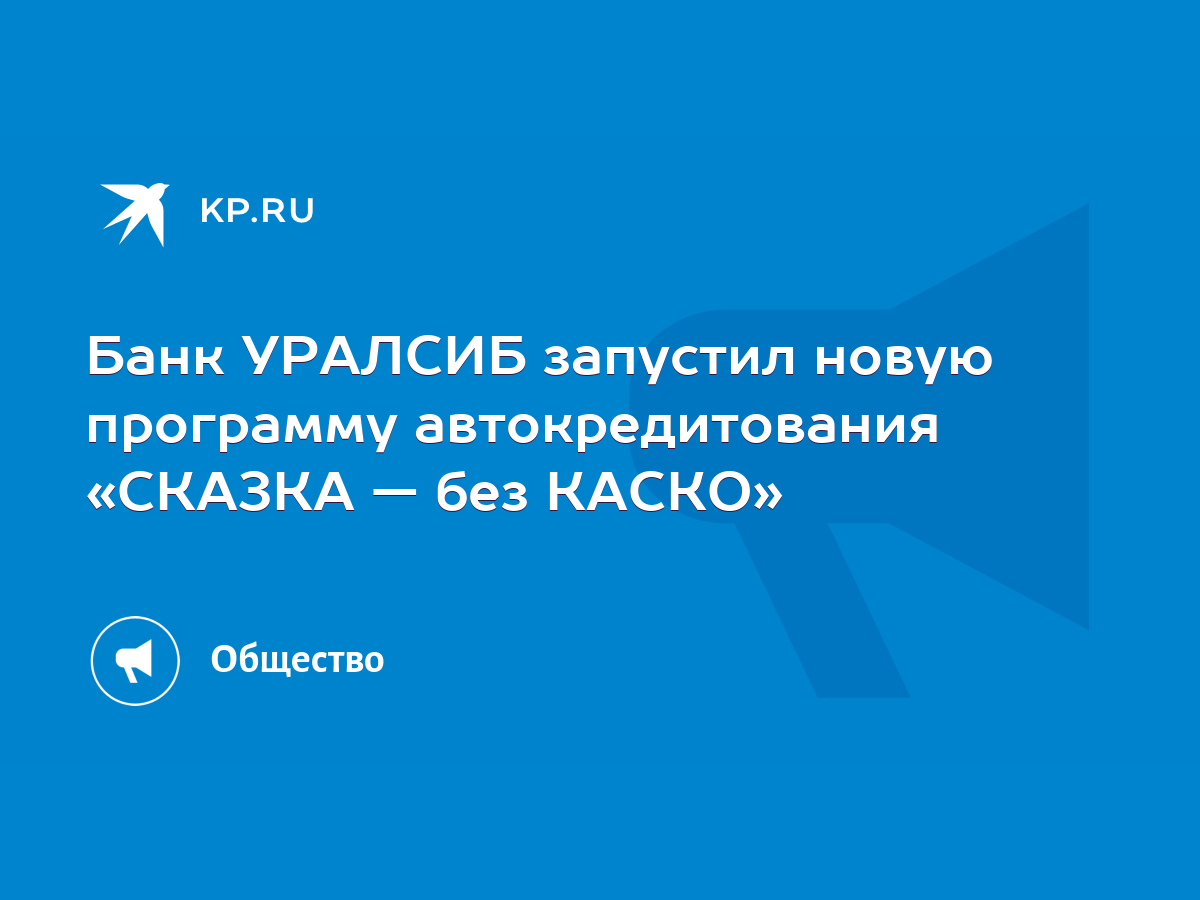 Банк УРАЛСИБ запустил новую программу автокредитования «СКАЗКА — без КАСКО»  - KP.RU