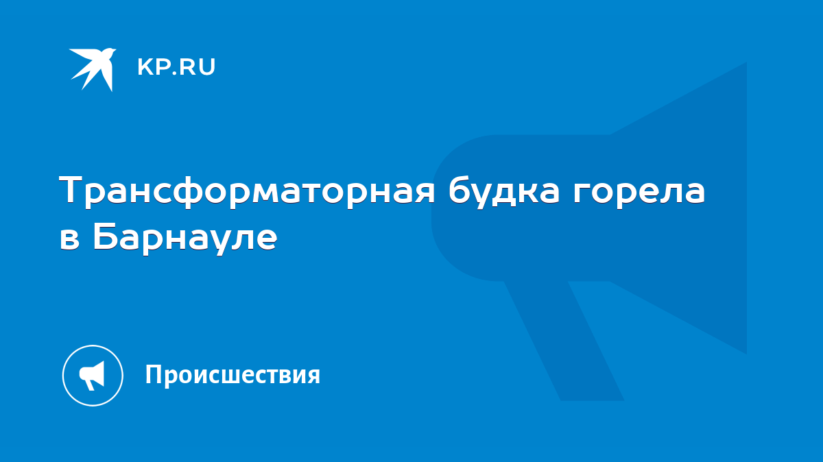 Трансформаторная будка горела в Барнауле - KP.RU