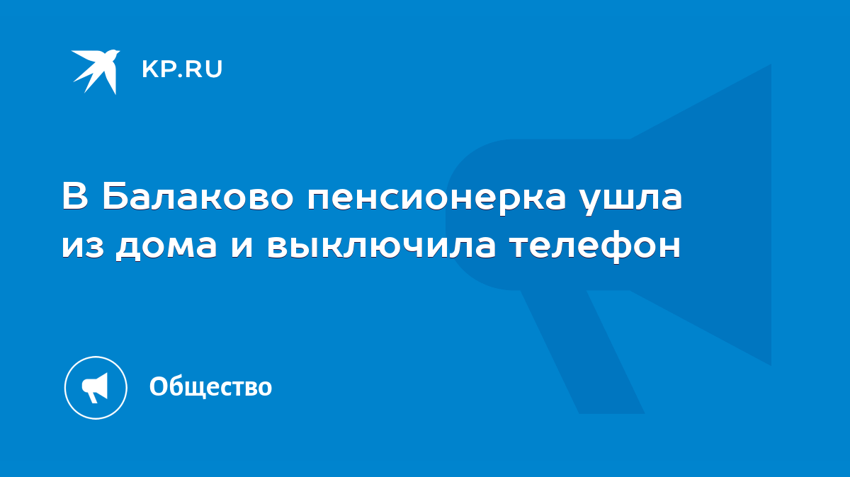 В Балаково пенсионерка ушла из дома и выключила телефон - KP.RU