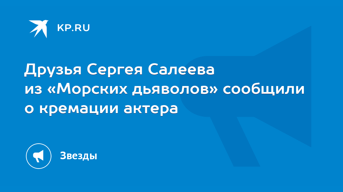 Друзья Сергея Салеева из «Морских дьяволов» сообщили о кремации актера -  KP.RU